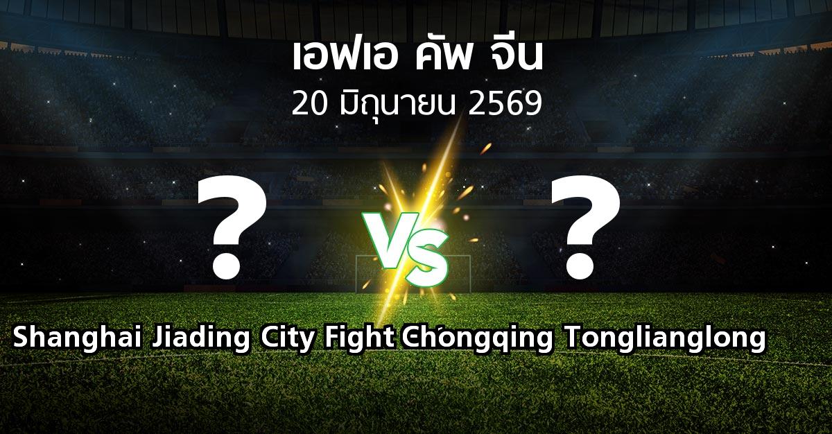 โปรแกรมบอล : Shanghai Jiading City Fight Fat vs Chongqing Tonglianglong (เอฟเอ-คัพ-จีน 2026)