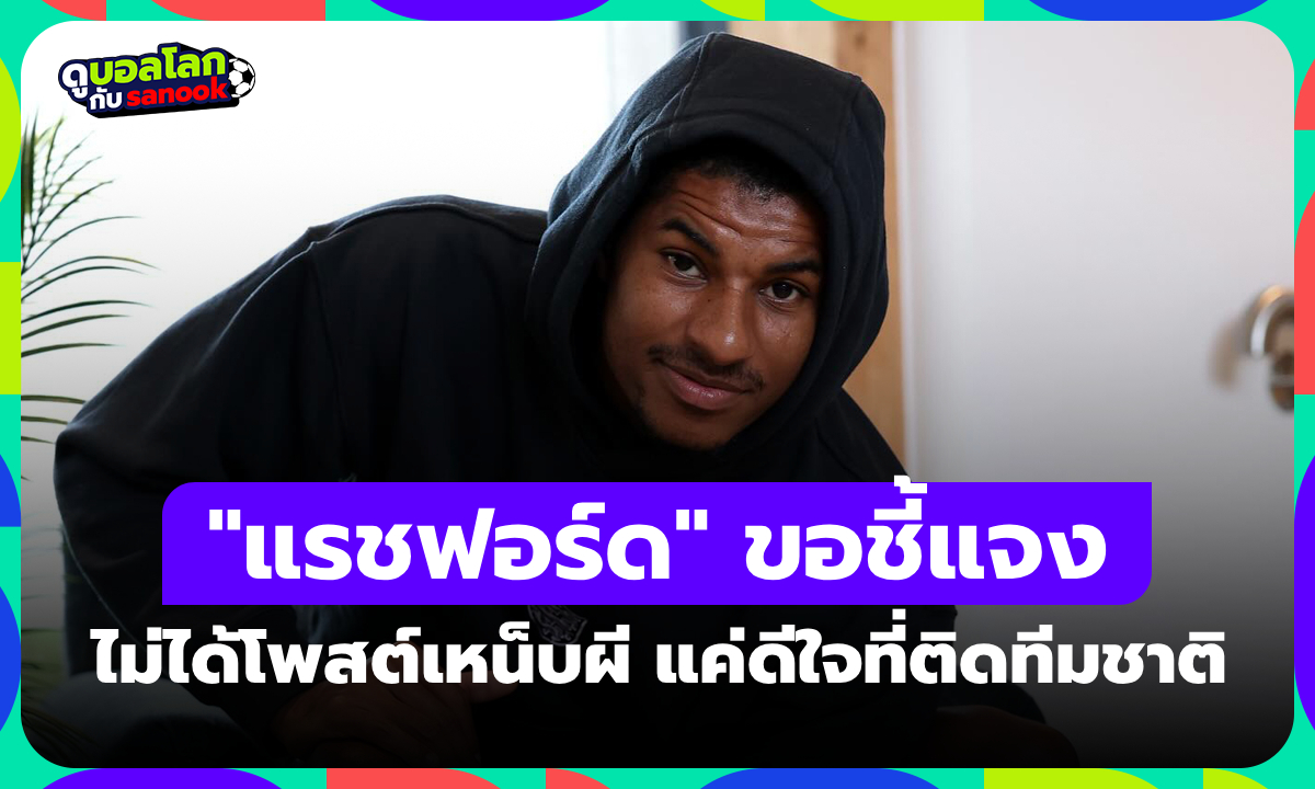 พี่ฟังก่อนพี่! "แรชฟอร์ด" ชี้แจงดราม่าไม่มีเจตนาโพสต์เหน็บ แมนยู แต่อย่างใด