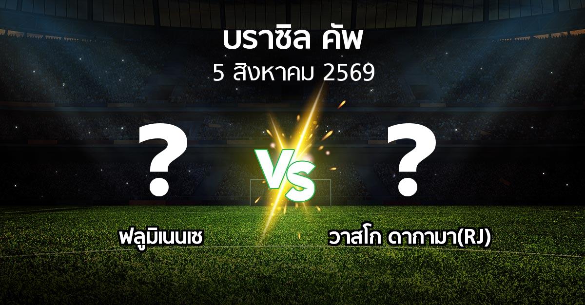 โปรแกรมบอล : ฟลูมิเนนเซ vs วาสโก ดากามา(RJ) (บราซิล-คัพ 2026)