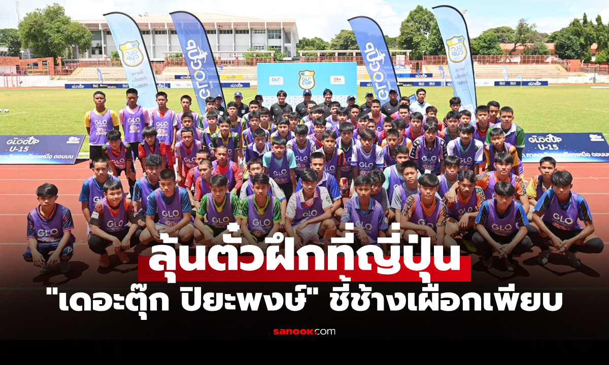 ทีมเจลีกบินดูฟอร์ม! 173 แข้งเยาวชน อีสานตอนบนคัด GLO STAR 2026