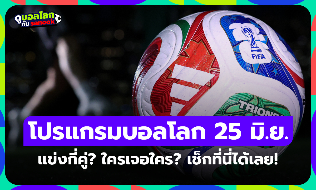 โปรแกรมฟุตบอลโลก 2026 วันนี้ ประจำวันที่ 25 มิถุนายน 2026