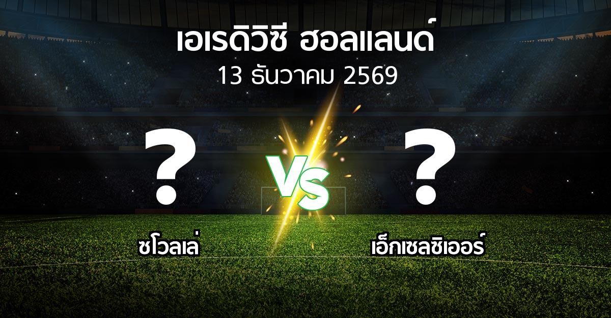 โปรแกรมบอล : ซโวลเล่ vs เอ็กเซลซิเออร์ (เอเรดิวิซี่ ฮอลแลนด์ 2026-2027)