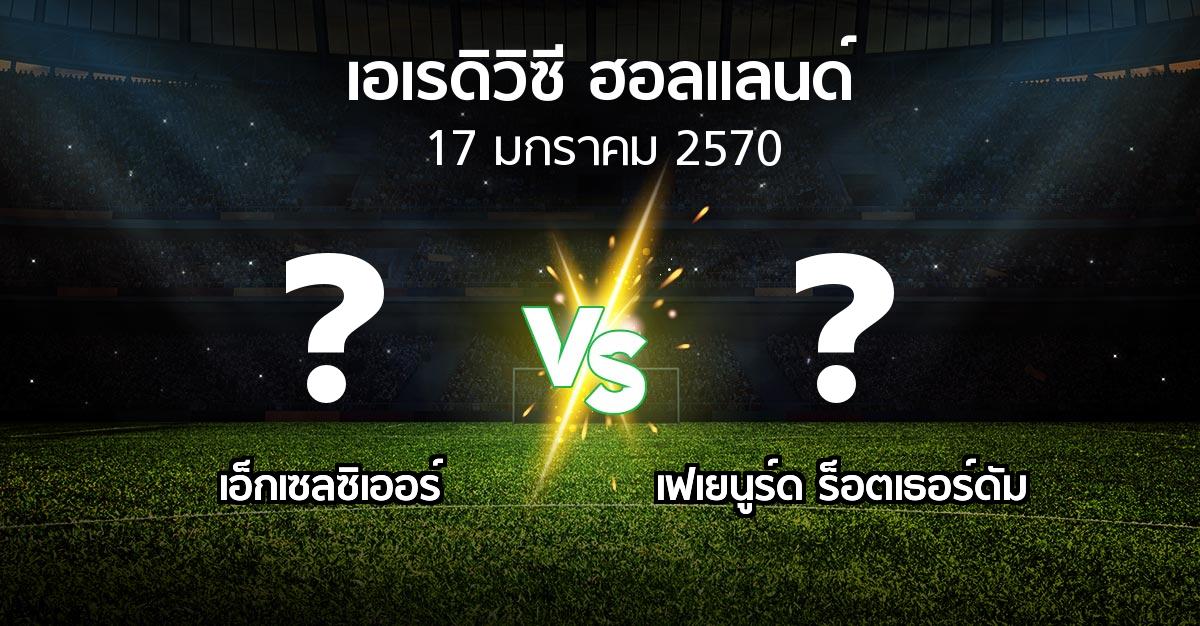 โปรแกรมบอล : เอ็กเซลซิเออร์ vs เฟเยนูร์ด ร็อตเธอร์ดัม (เอเรดิวิซี่ ฮอลแลนด์ 2026-2027)