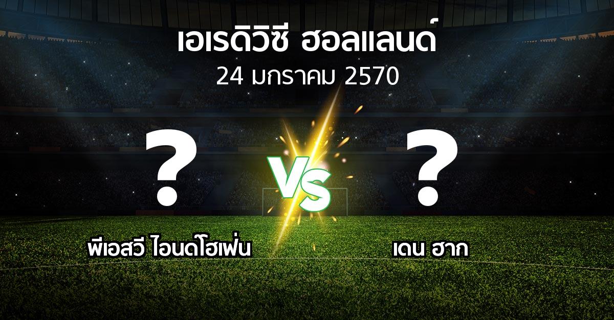 โปรแกรมบอล : พีเอสวี vs เดน ฮาก (เอเรดิวิซี่ ฮอลแลนด์ 2026-2027)