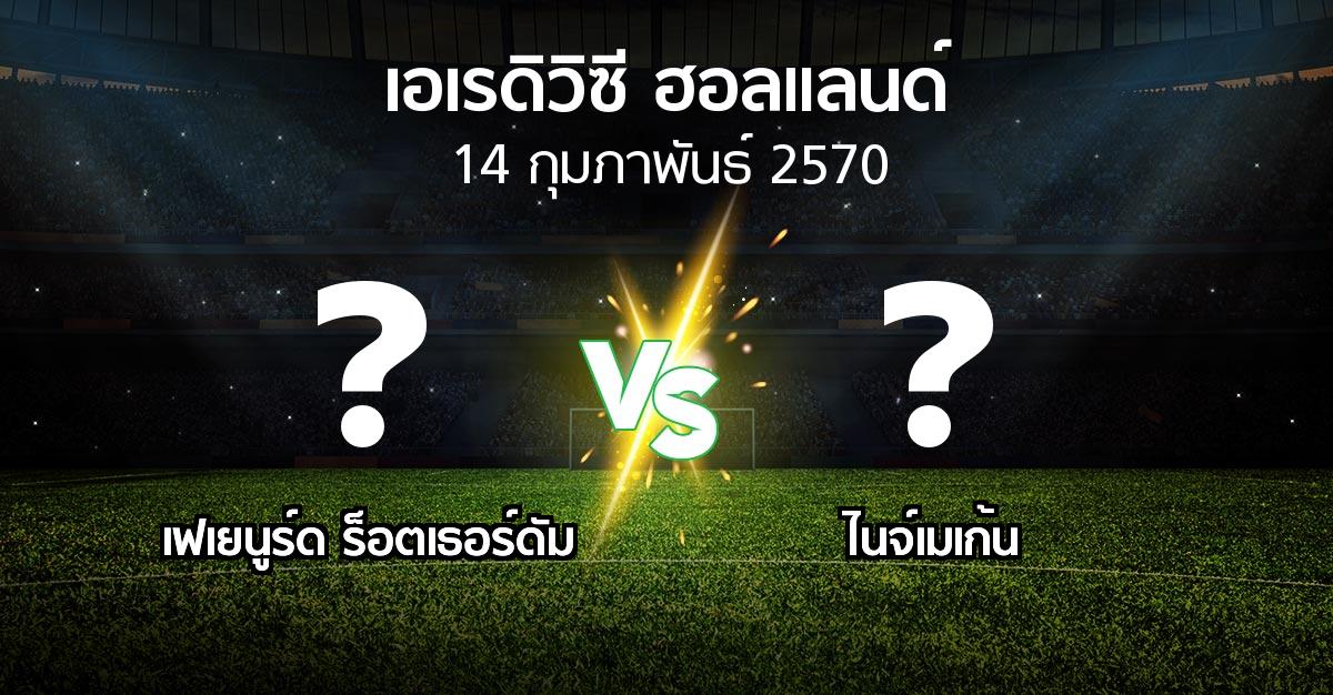 โปรแกรมบอล : เฟเยนูร์ด ร็อตเธอร์ดัม vs ไนจ์เมเก้น (เอเรดิวิซี่ ฮอลแลนด์ 2026-2027)