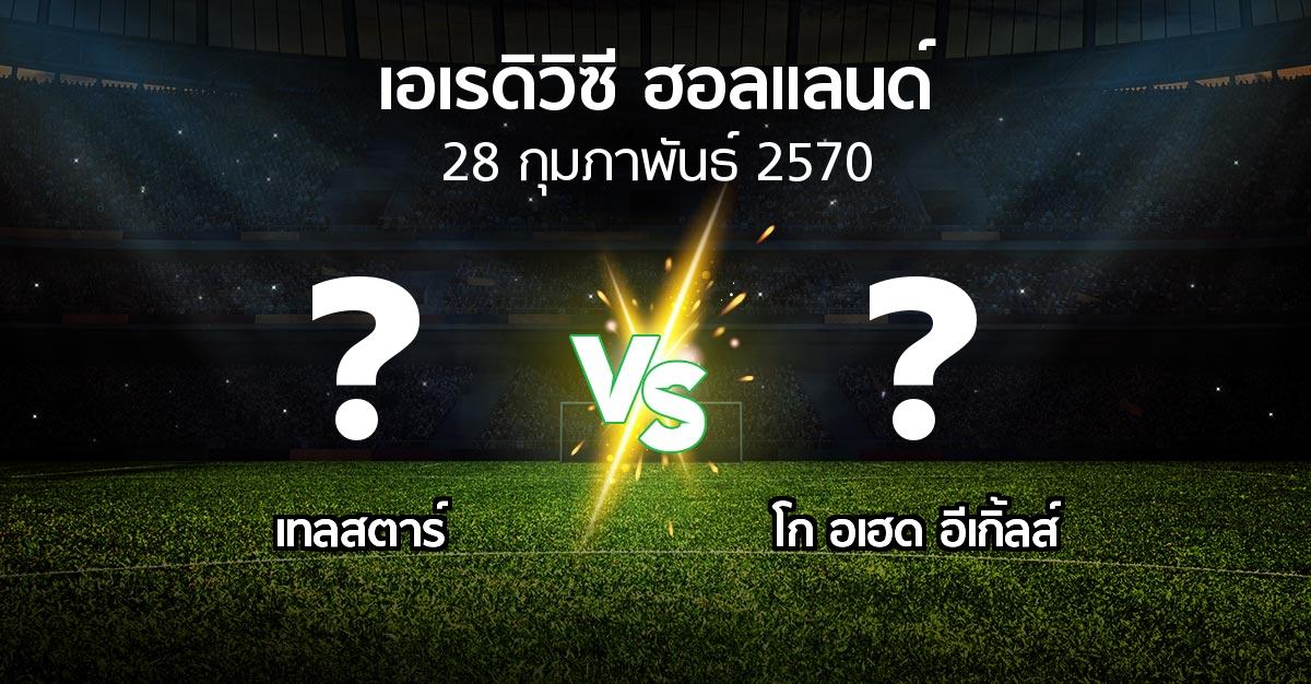 โปรแกรมบอล : Telsta vs โก อเฮด อีเกิ้ลส์ (เอเรดิวิซี่ ฮอลแลนด์ 2026-2027)