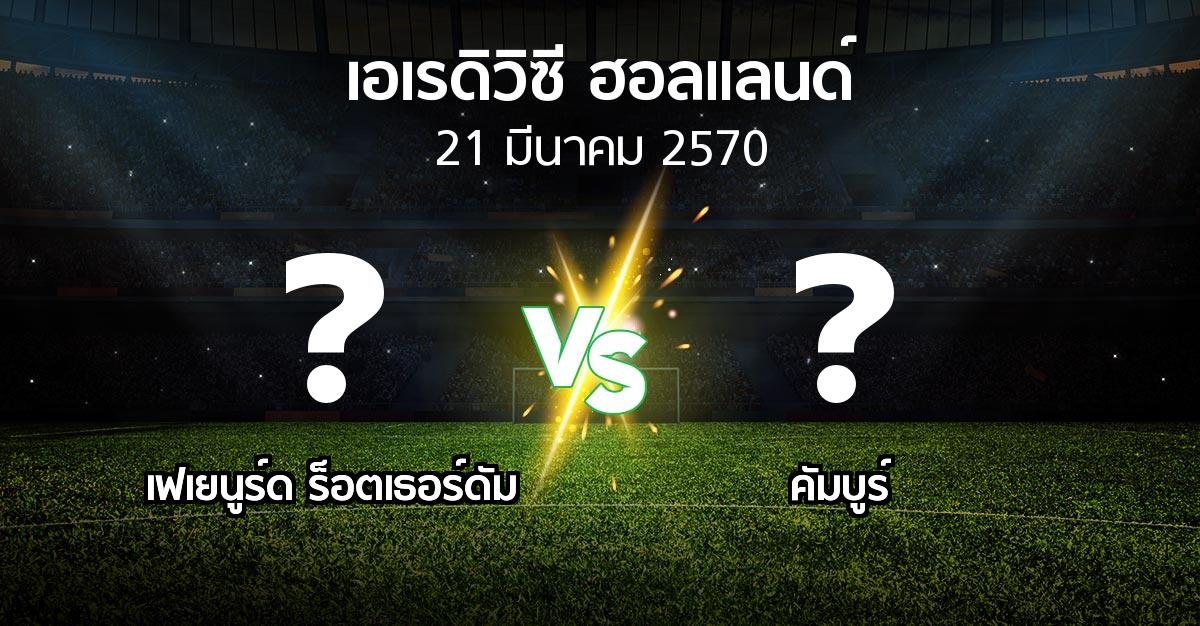 โปรแกรมบอล : เฟเยนูร์ด ร็อตเธอร์ดัม vs คัมบูร์ (เอเรดิวิซี่ ฮอลแลนด์ 2026-2027)