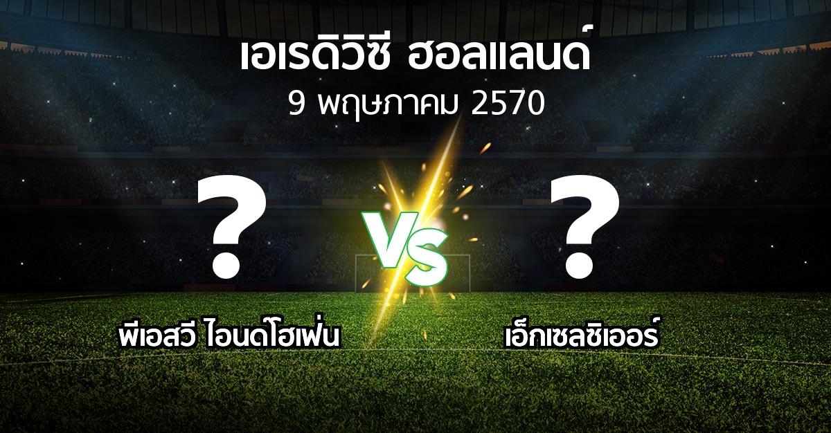 โปรแกรมบอล : พีเอสวี vs เอ็กเซลซิเออร์ (เอเรดิวิซี่ ฮอลแลนด์ 2026-2027)