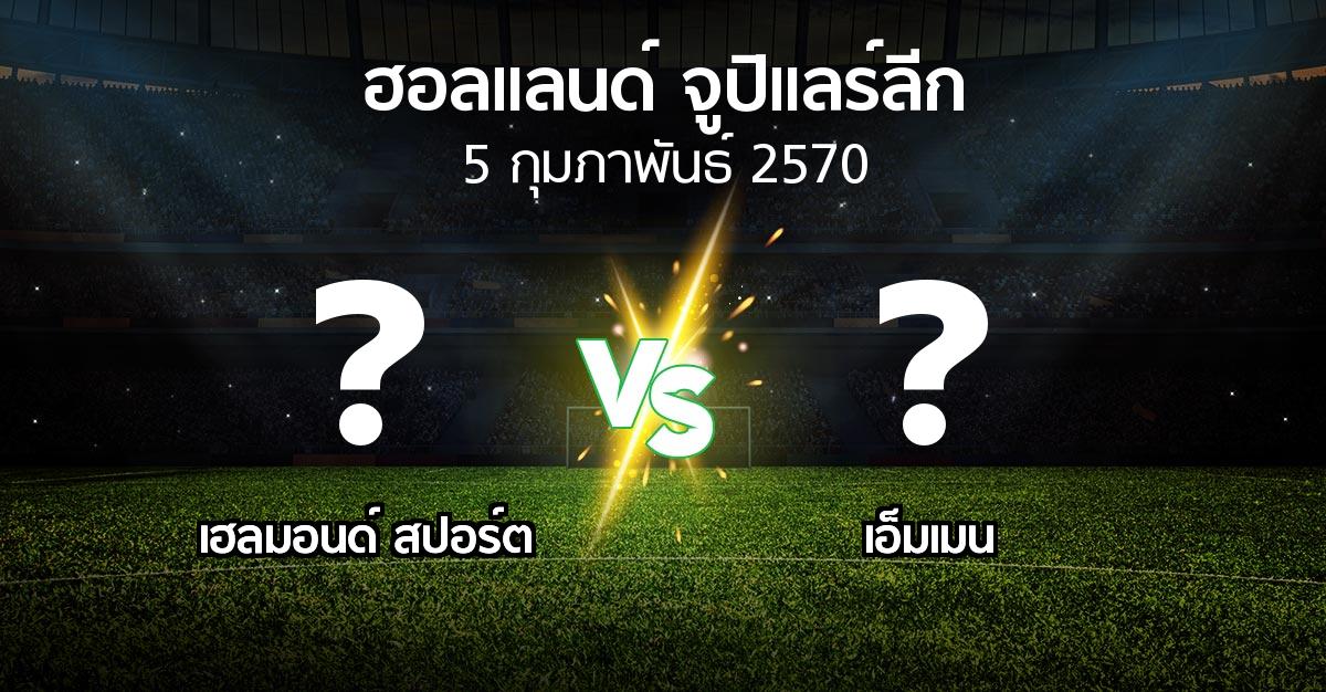 โปรแกรมบอล : เฮลมอนด์ สปอร์ต vs เอ็มเมน (ฮอลแลนด์-จูปิแลร์ลีก 2026-2027)