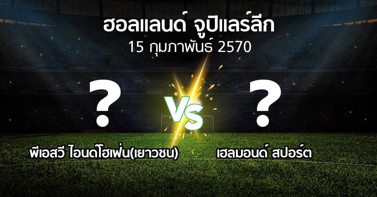 โปรแกรมบอล : พีเอสวี ไอนด์โฮเฟ่น(เยาวชน) vs เฮลมอนด์ สปอร์ต (ฮอลแลนด์-จูปิแลร์ลีก 2026-2027)