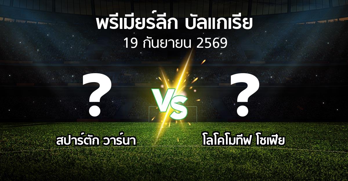 โปรแกรมบอล : สปาร์ตัก วาร์นา vs โลโคโมทีฟ โซเฟีย (พรีเมียร์ลีก-บัลแกเรีย 2026-2027)
