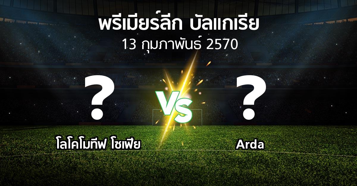 โปรแกรมบอล : โลโคโมทีฟ โซเฟีย vs Arda (พรีเมียร์ลีก-บัลแกเรีย 2026-2027)