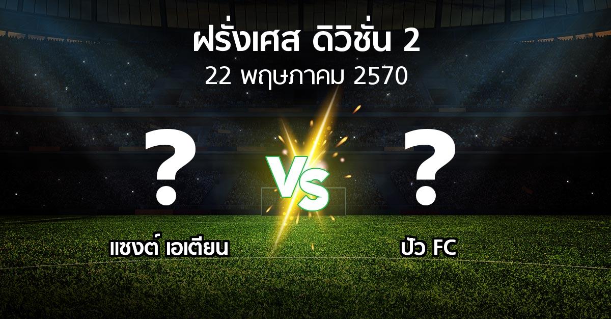 โปรแกรมบอล : แซงต์ เอเตียน vs ปัว FC (ฝรั่งเศส-ดิวิชั่น-2 2026-2027)