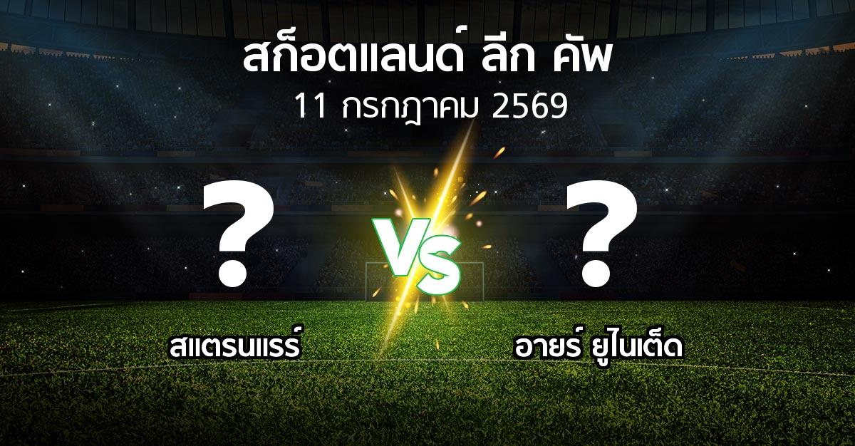 โปรแกรมบอล : สแตรนแรร์ vs อายร์ ยูไนเต็ด (สก็อตแลนด์-ลีก-คัพ 2026)