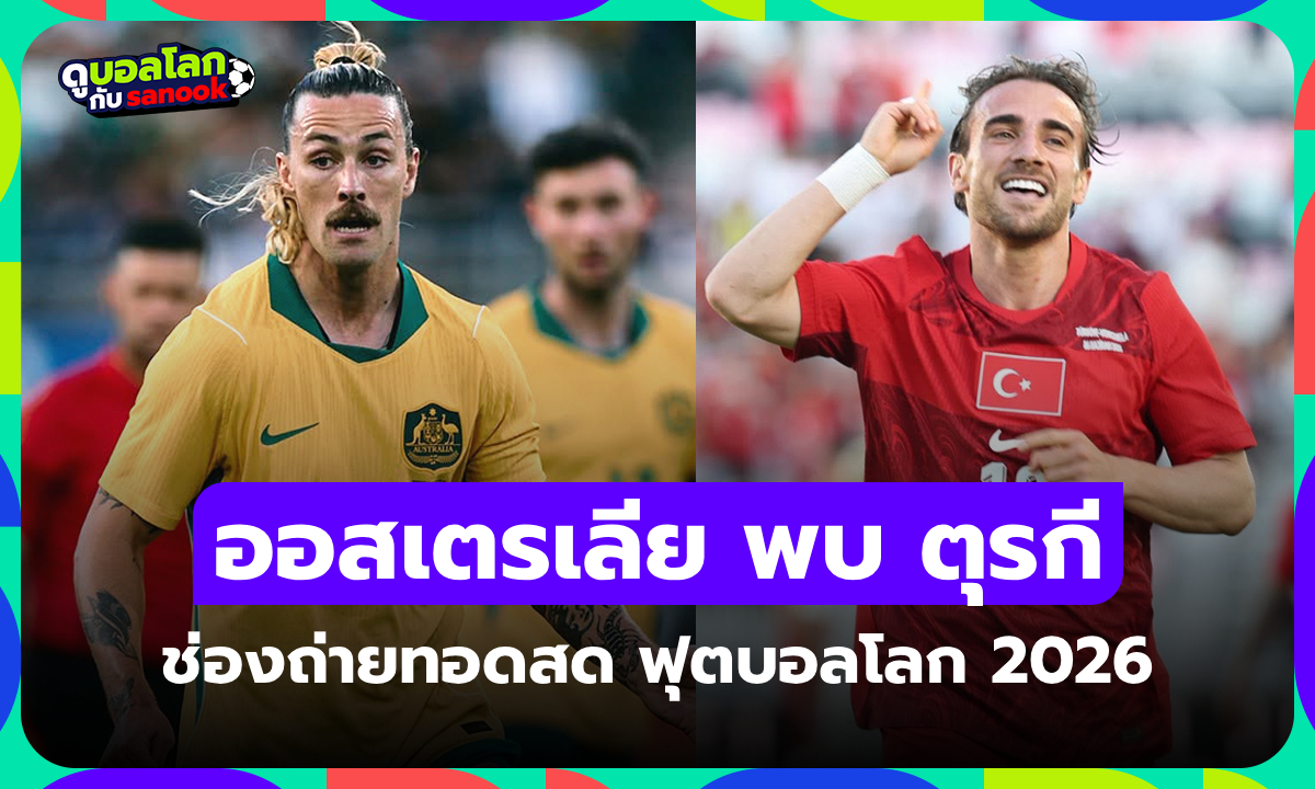 ดูบอลสด ออสเตรเลีย พบ ตุรกี ฟุตบอลโลก 2026 วันนี้ 11.00 น.