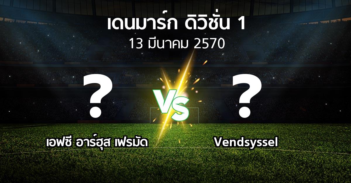โปรแกรมบอล : เอฟซี อาร์ฮุส เฟรมัด vs Vendsyssel (เดนมาร์ก-ดิวิชั่น-1 2026-2027)