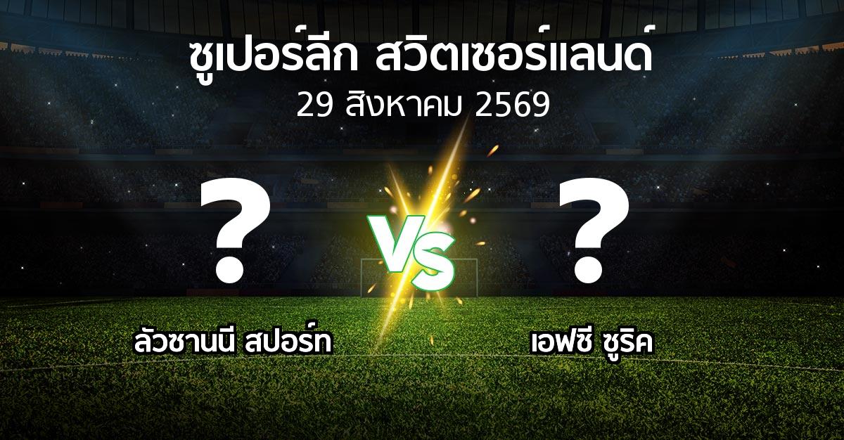 โปรแกรมบอล : ลัวซานนี สปอร์ท vs เอฟซี ซูริค (ซูเปอร์ลีก-สวิตเซอร์แลนด์ 2026-2027)