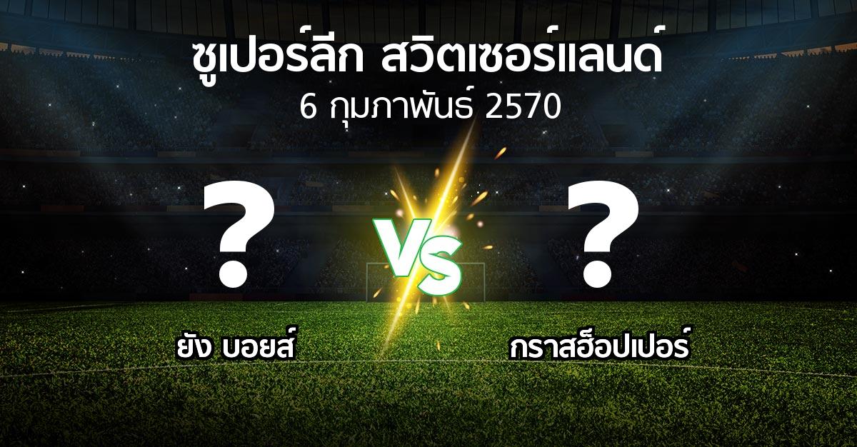 โปรแกรมบอล : ยัง บอยส์ vs กราสฮ็อปเปอร์ (ซูเปอร์ลีก-สวิตเซอร์แลนด์ 2026-2027)