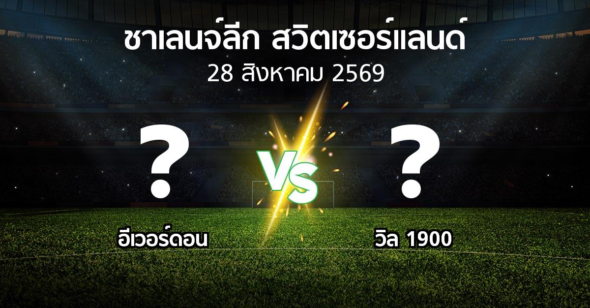 โปรแกรมบอล : อีเวอร์ดอน vs วิล 1900 (ชาเลนจ์-ลีก-สวิตเซอร์แลนด์ 2026-2027)