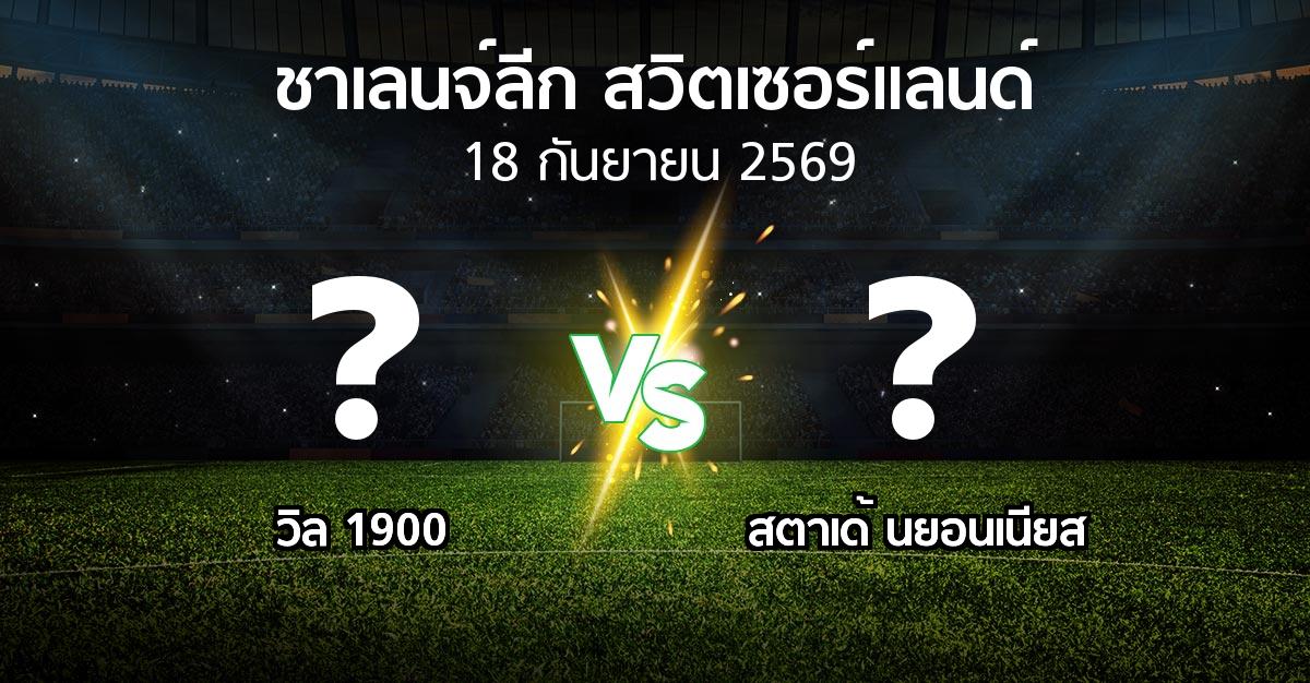โปรแกรมบอล : วิล 1900 vs สตาเด้ นยอนเนียส (ชาเลนจ์-ลีก-สวิตเซอร์แลนด์ 2026-2027)