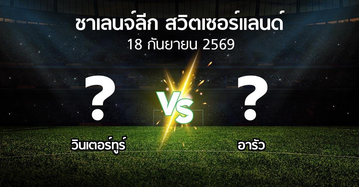 โปรแกรมบอล : วินเตอร์ทูร์ vs อารัว (ชาเลนจ์-ลีก-สวิตเซอร์แลนด์ 2026-2027)