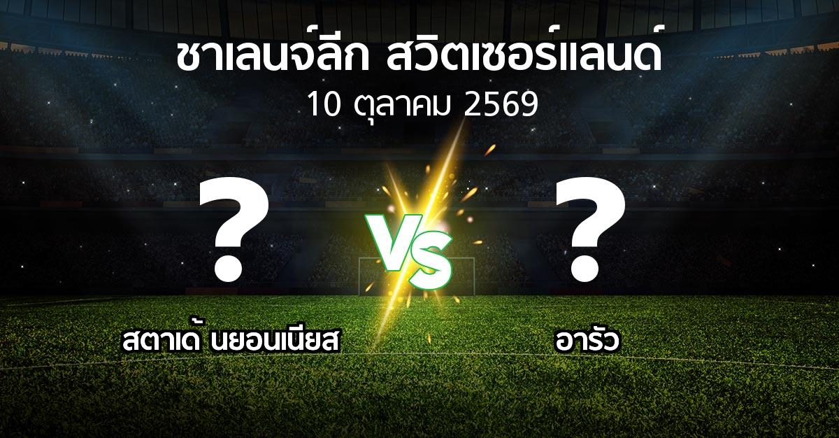โปรแกรมบอล : สตาเด้ นยอนเนียส vs อารัว (ชาเลนจ์-ลีก-สวิตเซอร์แลนด์ 2026-2027)