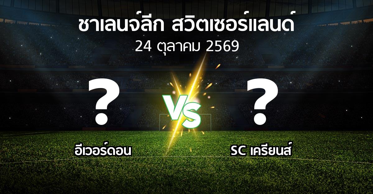 โปรแกรมบอล : อีเวอร์ดอน vs SC เครียนส์ (ชาเลนจ์-ลีก-สวิตเซอร์แลนด์ 2026-2027)
