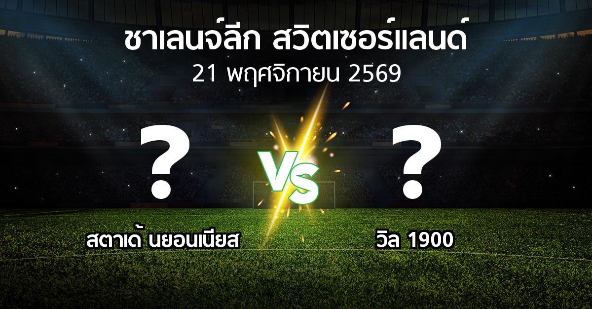 โปรแกรมบอล : สตาเด้ นยอนเนียส vs วิล 1900 (ชาเลนจ์-ลีก-สวิตเซอร์แลนด์ 2026-2027)