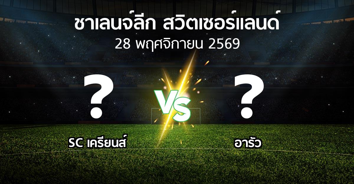 โปรแกรมบอล : SC เครียนส์ vs อารัว (ชาเลนจ์-ลีก-สวิตเซอร์แลนด์ 2026-2027)