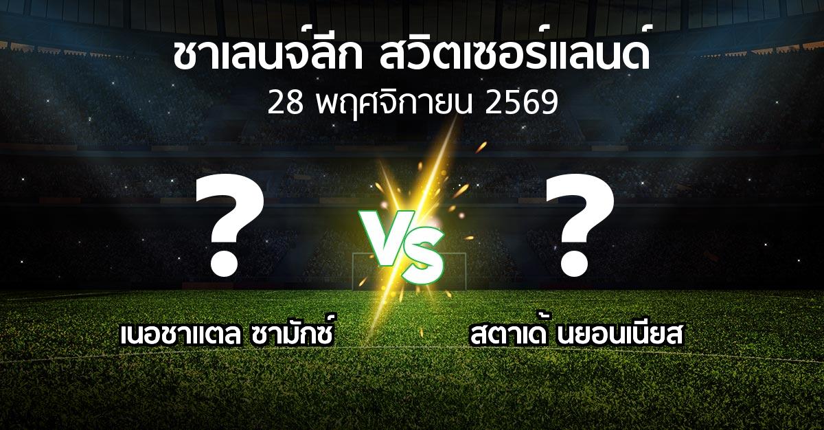 โปรแกรมบอล : เนอชาแตล ซามักซ์ vs สตาเด้ นยอนเนียส (ชาเลนจ์-ลีก-สวิตเซอร์แลนด์ 2026-2027)