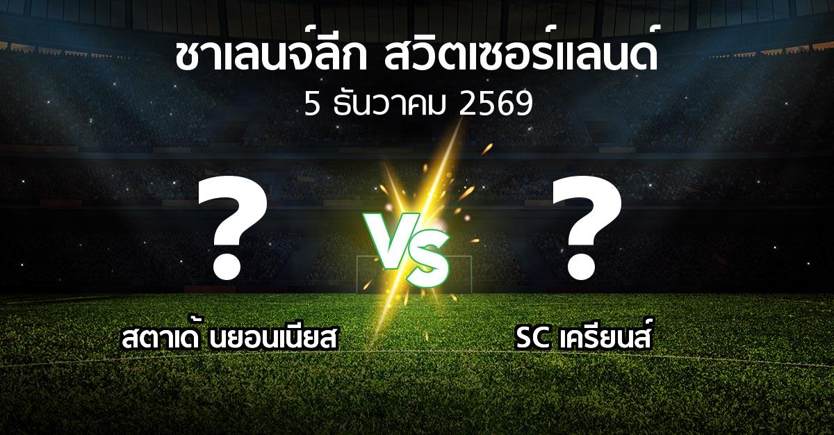 โปรแกรมบอล : สตาเด้ นยอนเนียส vs SC เครียนส์ (ชาเลนจ์-ลีก-สวิตเซอร์แลนด์ 2026-2027)