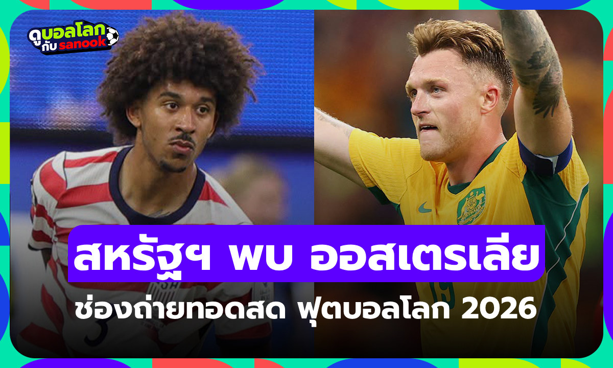 ดูบอลสด สหรัฐอเมริกา พบ ออสเตรเลีย ฟุตบอลโลก 2026 คืนนี้ เวลา 02.00 น.