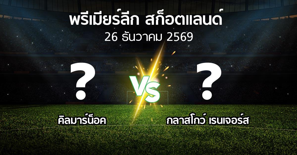โปรแกรมบอล : คิลมาร์น็อค vs กลาสโกว์ เรนเจอร์ส (สก็อตติชพรีเมียร์ลีก 2026-2027)