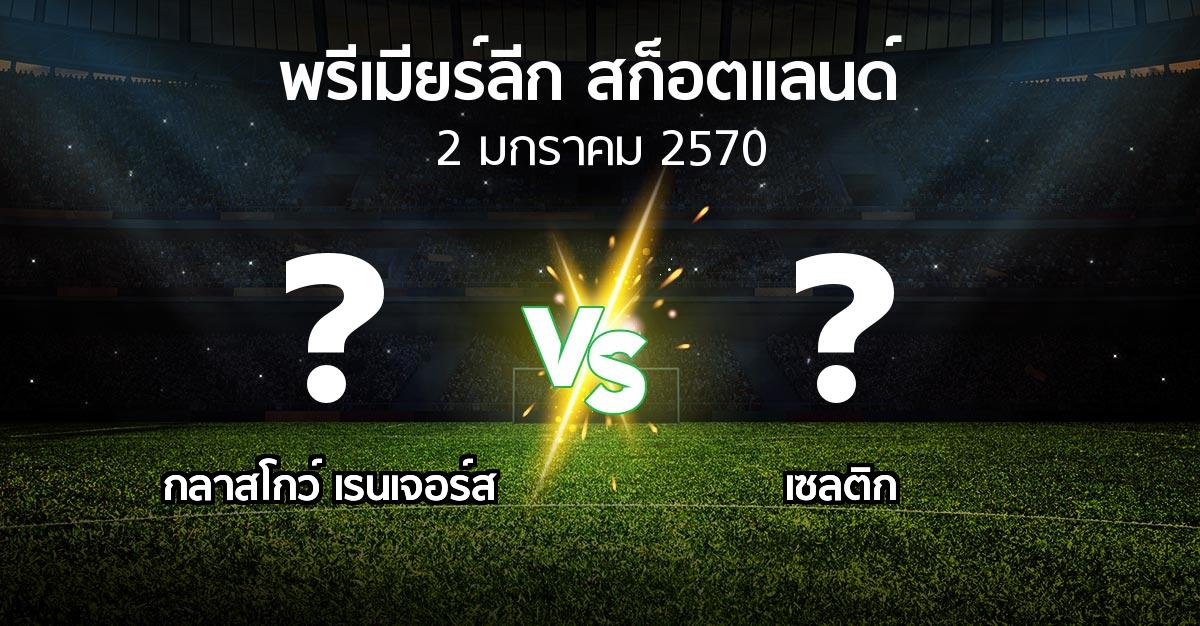 โปรแกรมบอล : กลาสโกว์ เรนเจอร์ส vs เซลติก (สก็อตติชพรีเมียร์ลีก 2026-2027)