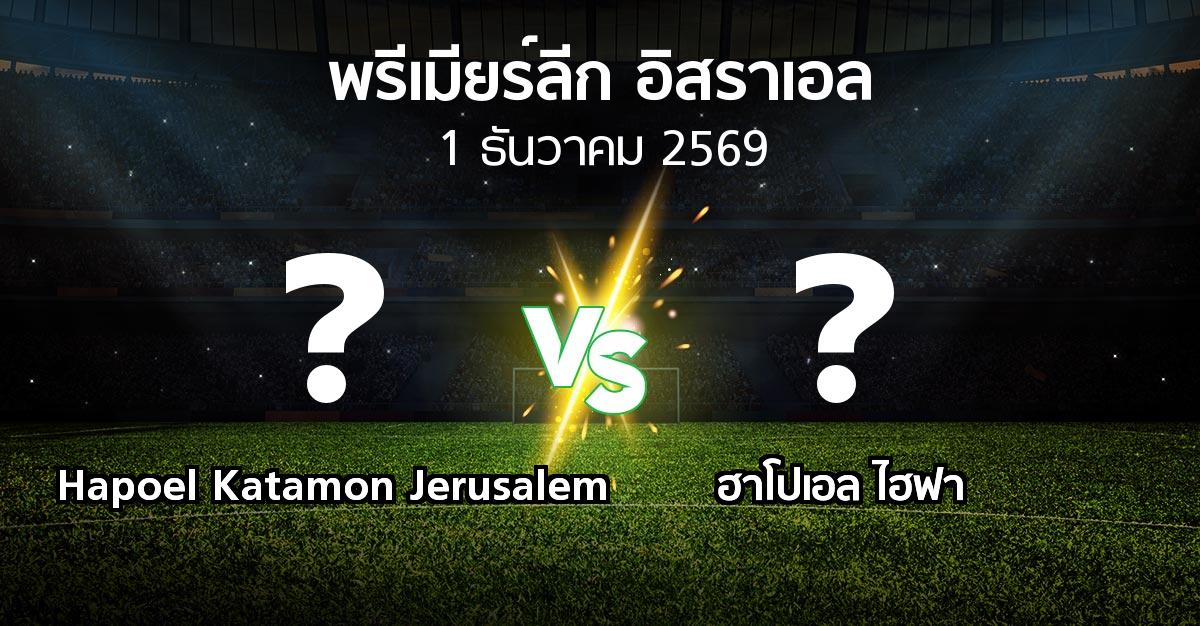 โปรแกรมบอล : Hapoel Katamon Jerusalem vs ฮาโปเอล ไฮฟา (พรีเมียร์ลีก-อิสราเอล 2026-2027)