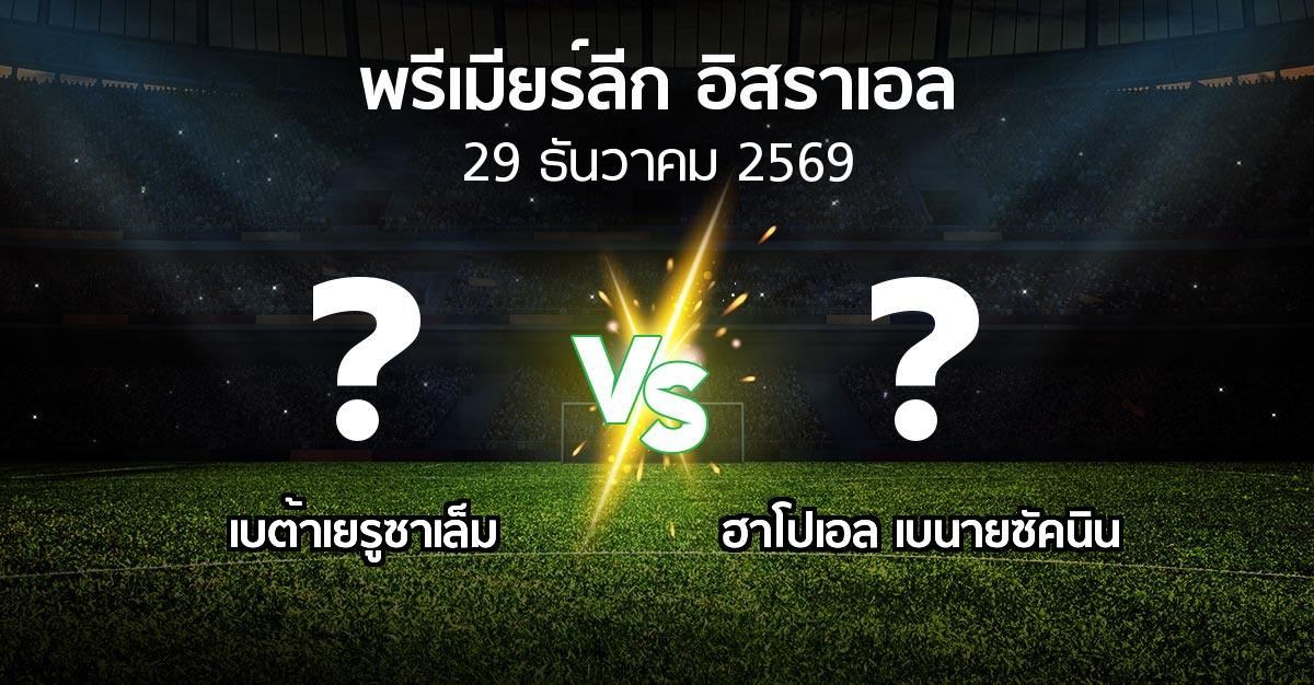 โปรแกรมบอล : เบต้าเยรูซาเล็ม vs ฮาโปเอล เบนายซัคนิน (พรีเมียร์ลีก-อิสราเอล 2026-2027)