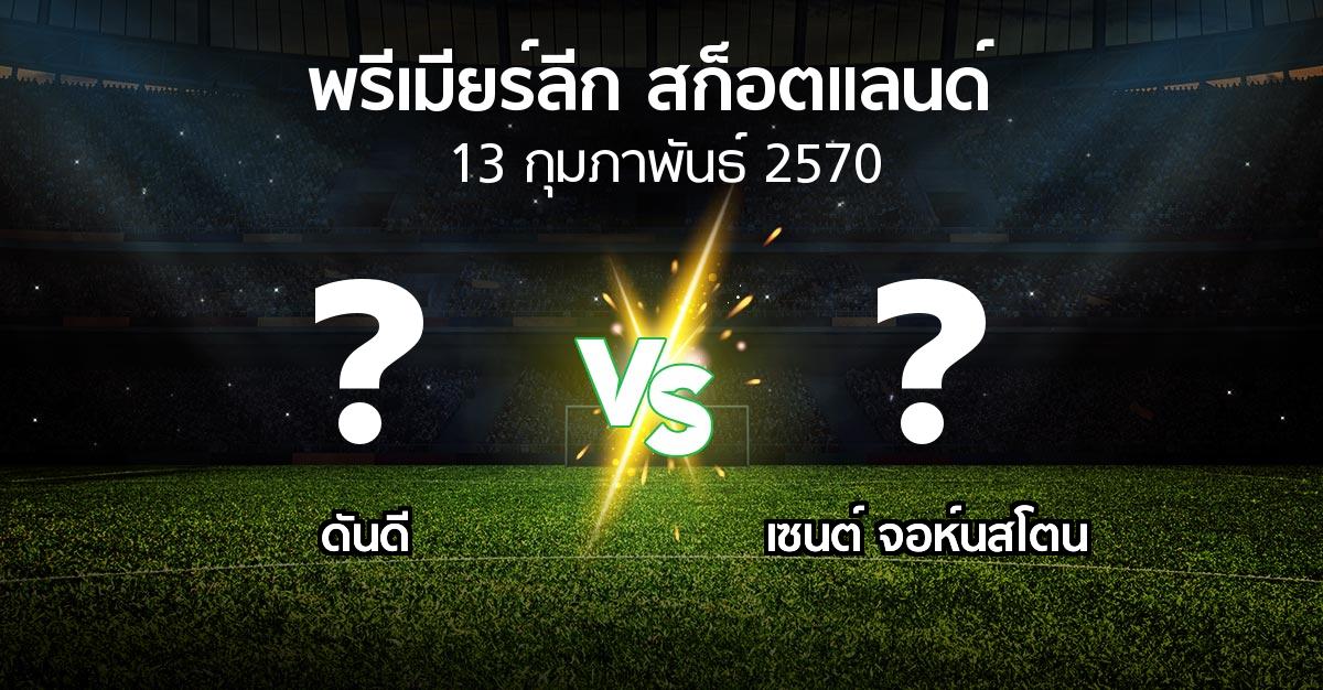 โปรแกรมบอล : ดันดี vs เซนต์ จอห์นสโตน (สก็อตติชพรีเมียร์ลีก 2026-2027)