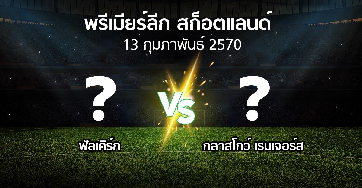 โปรแกรมบอล : ฟัลเคิร์ก vs กลาสโกว์ เรนเจอร์ส (สก็อตติชพรีเมียร์ลีก 2026-2027)