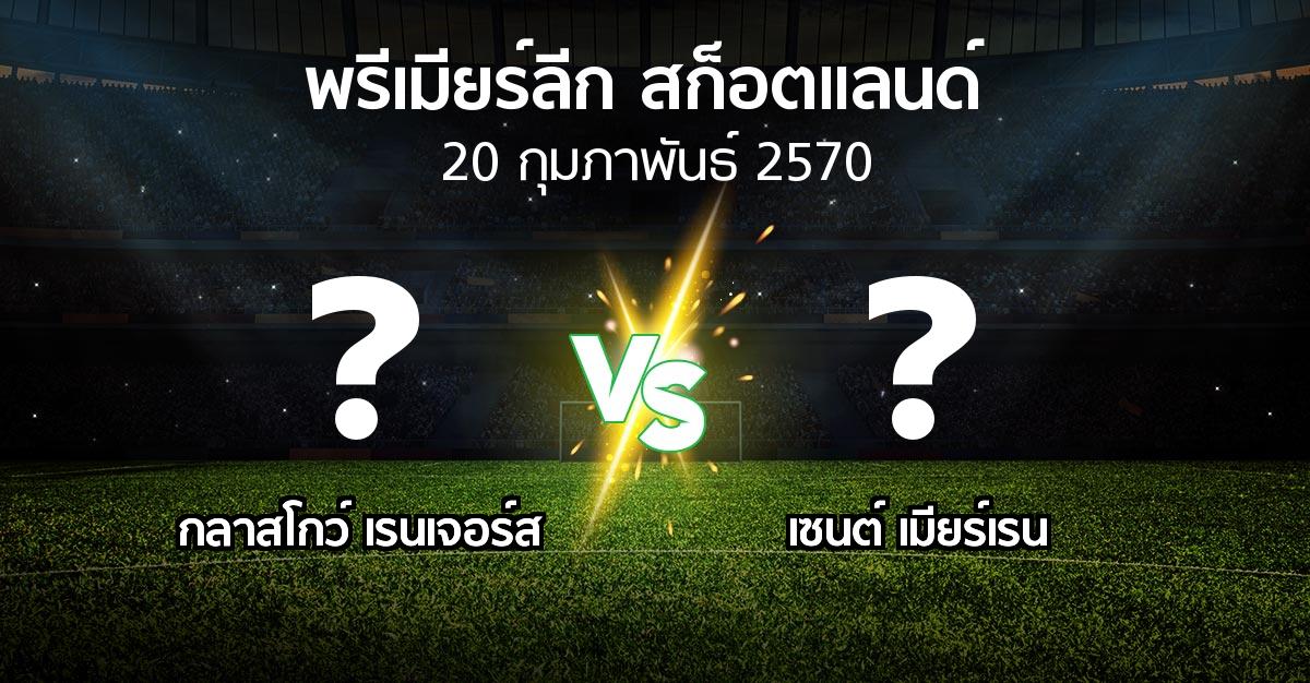 โปรแกรมบอล : กลาสโกว์ เรนเจอร์ส vs เมียร์เรน (สก็อตติชพรีเมียร์ลีก 2026-2027)