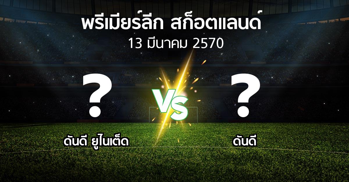 โปรแกรมบอล : ดันดี ยูไนเต็ด vs ดันดี (สก็อตติชพรีเมียร์ลีก 2026-2027)