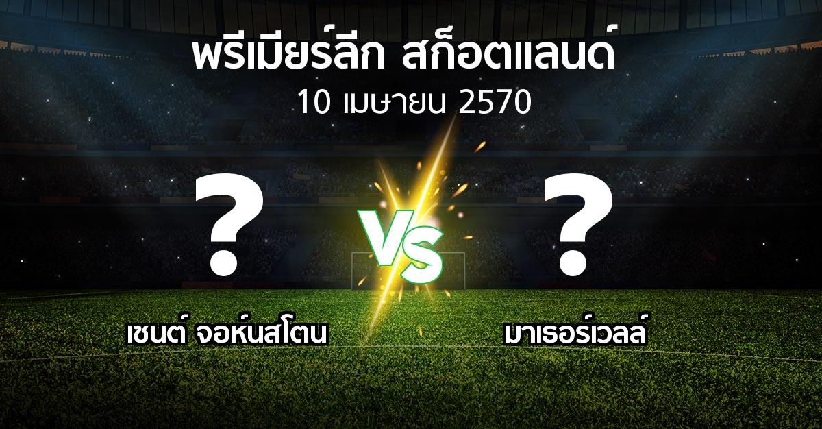 โปรแกรมบอล : เซนต์ จอห์นสโตน vs มาเธอร์เวลล์ (สก็อตติชพรีเมียร์ลีก 2026-2027)
