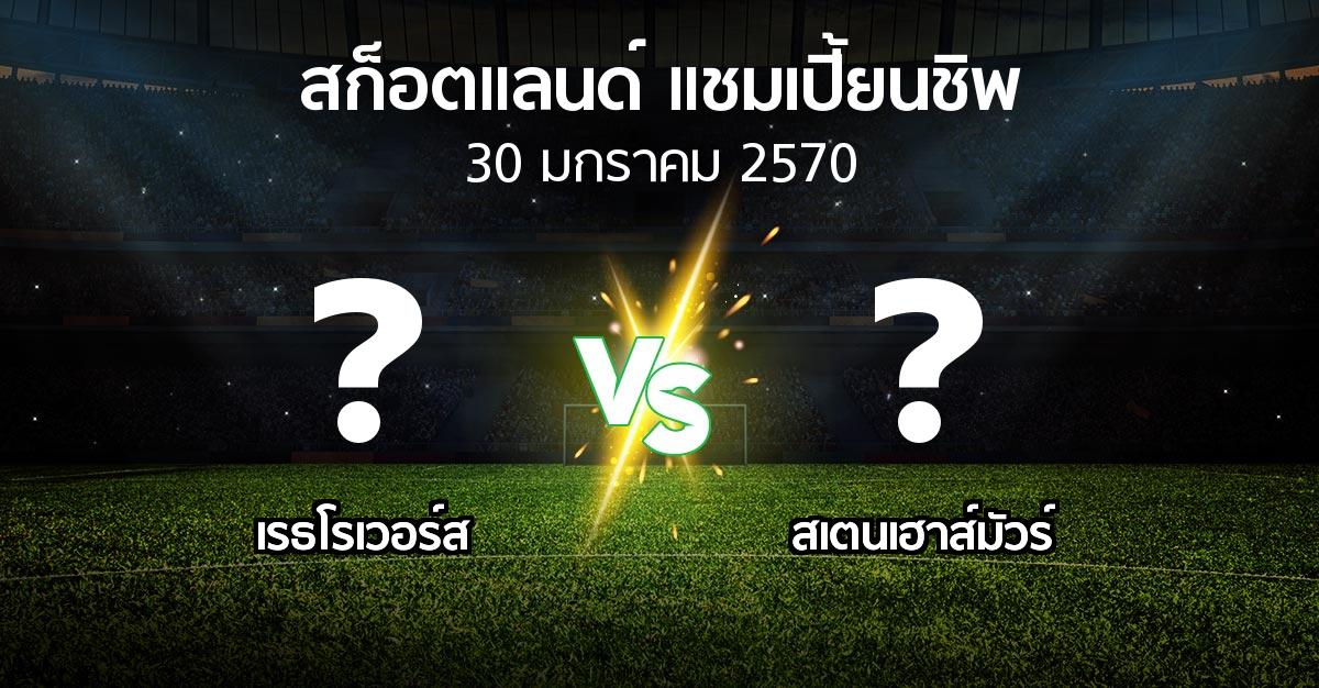 โปรแกรมบอล : เรธโรเวอร์ส vs สเตนเฮาส์มัวร์ (สก็อตแลนด์-แชมเปี้ยนชิพ 2026-2027)