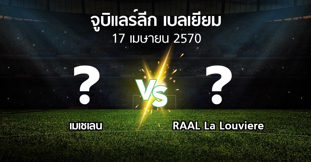 โปรแกรมบอล : เมเชเลน vs RAAL La Louviere (จูบิแลร์ลีก เบลเยียม 2026-2027)
