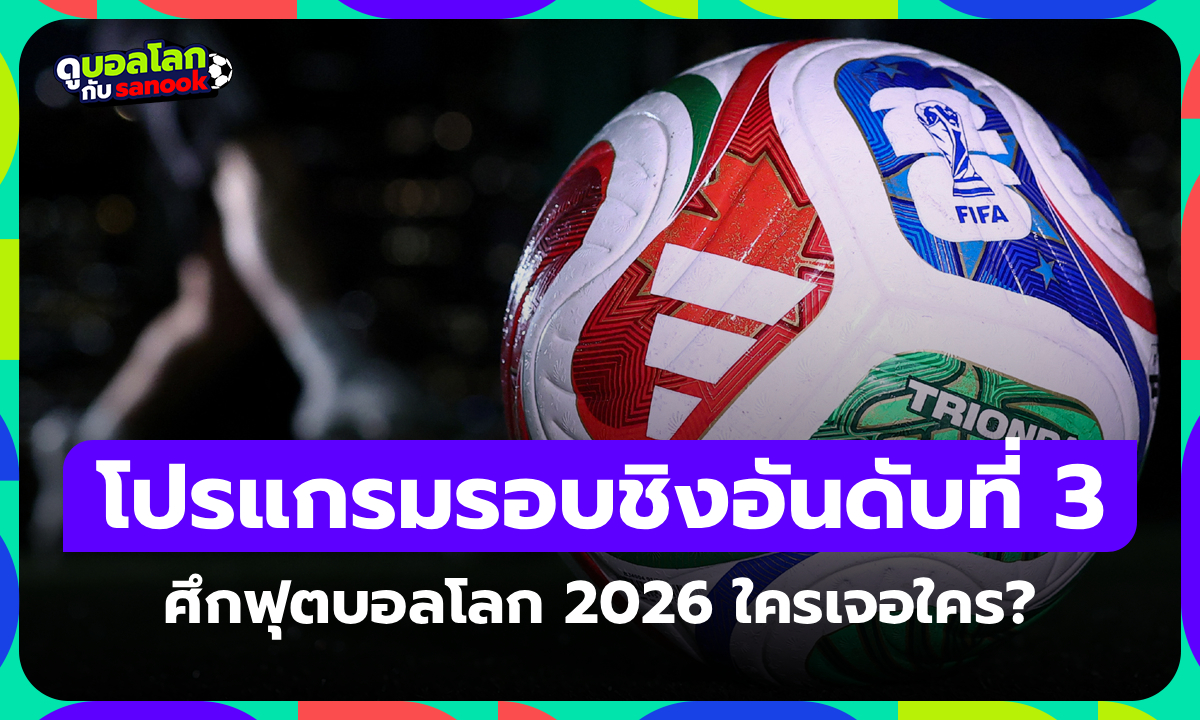 โปรแกรมฟุตบอลโลก 2026 รอบชิงอันดับที่ 3 ใครเจอใคร? แข่งวันไหน? เช็กที่นี่!
