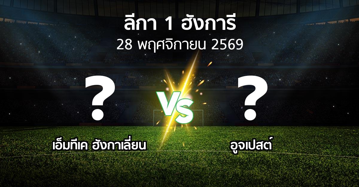 โปรแกรมบอล : เอ็มทีเค ฮังกาเลี่ยน vs อูจเปสต์ (ลีกา-1-ฮังการี 2026-2027)