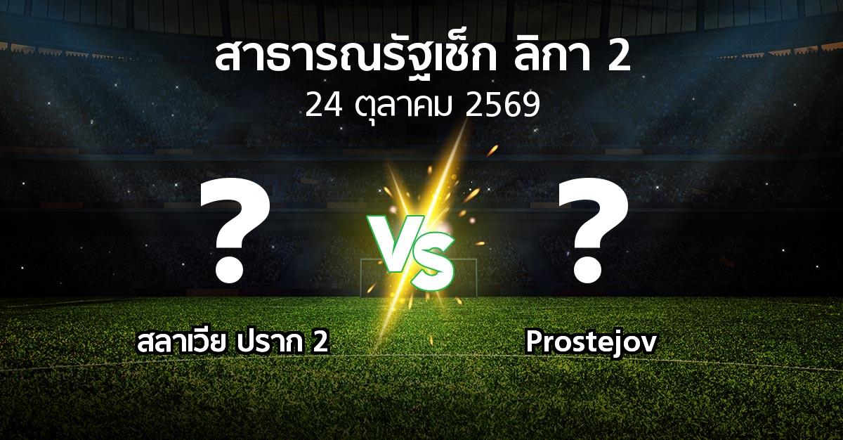 โปรแกรมบอล : สลาเวีย ปราก 2 vs Prostejov (สาธารณรัฐเช็ก-ลิกา-2 2026-2027)