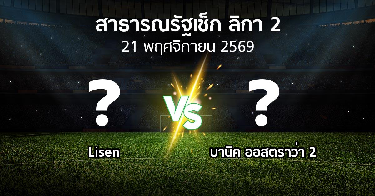 โปรแกรมบอล : Lisen vs บานิค ออสตราว่า 2 (สาธารณรัฐเช็ก-ลิกา-2 2026-2027)