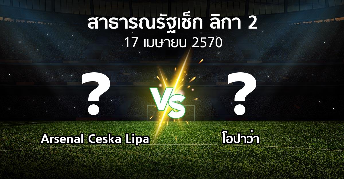โปรแกรมบอล : Arsenal Ceska Lipa vs โอปาว่า (สาธารณรัฐเช็ก-ลิกา-2 2026-2027)