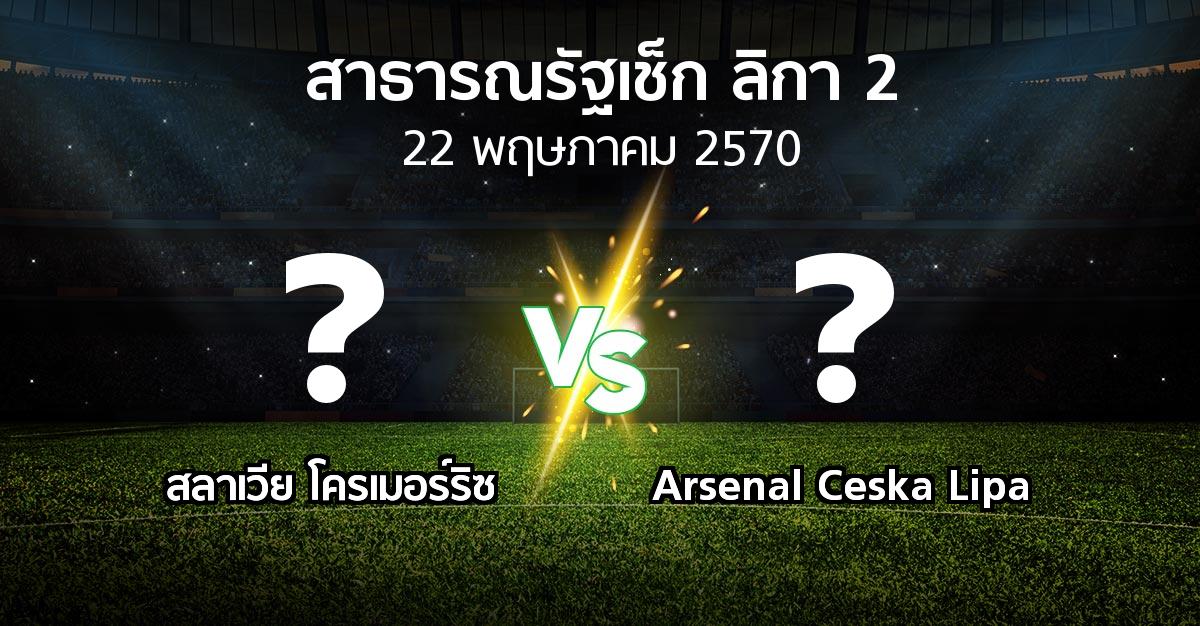 โปรแกรมบอล : สลาเวีย โครเมอร์ริซ vs Arsenal Ceska Lipa (สาธารณรัฐเช็ก-ลิกา-2 2026-2027)