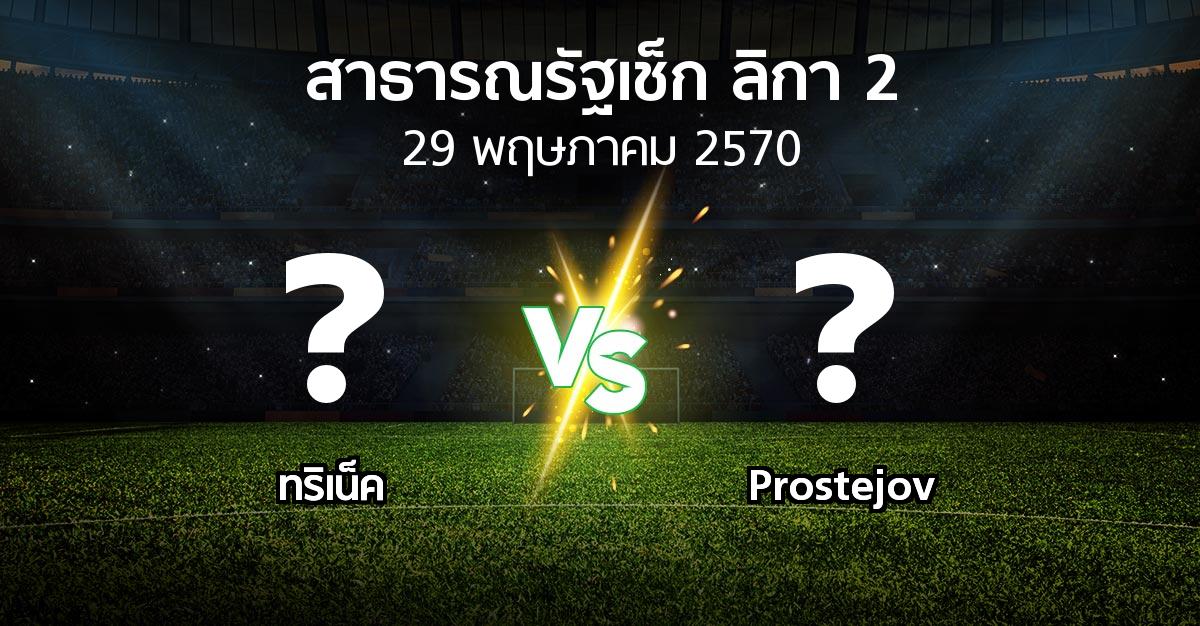 โปรแกรมบอล : ทริเน็ค vs Prostejov (สาธารณรัฐเช็ก-ลิกา-2 2026-2027)